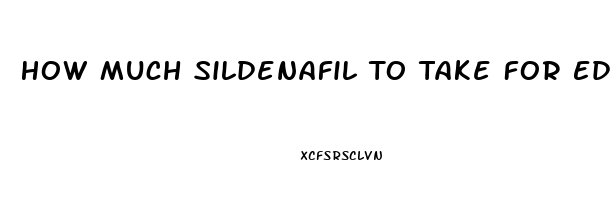 How Much Sildenafil To Take For Ed