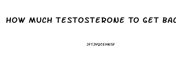 How Much Testosterone To Get Back Male Libido