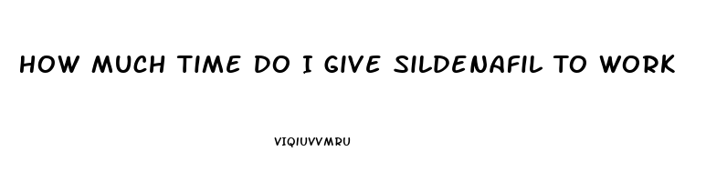 How Much Time Do I Give Sildenafil To Work