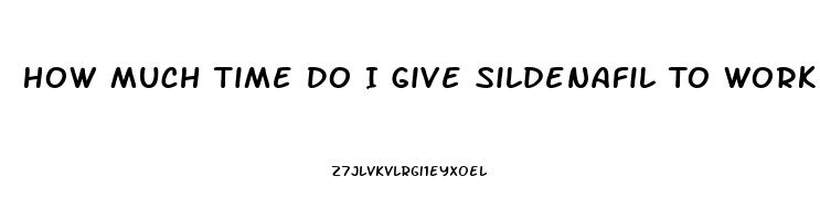 How Much Time Do I Give Sildenafil To Work