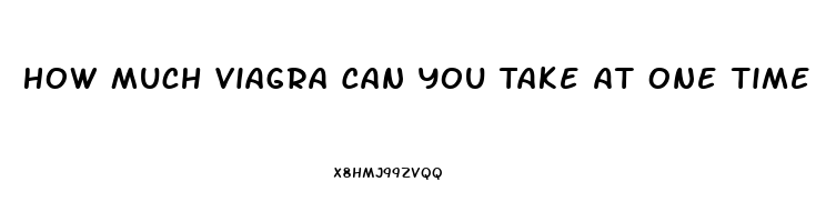 How Much Viagra Can You Take At One Time