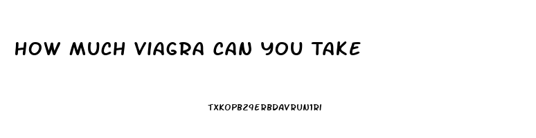 How Much Viagra Can You Take