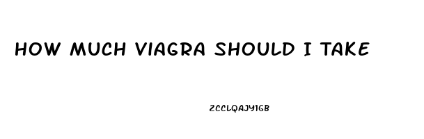 How Much Viagra Should I Take