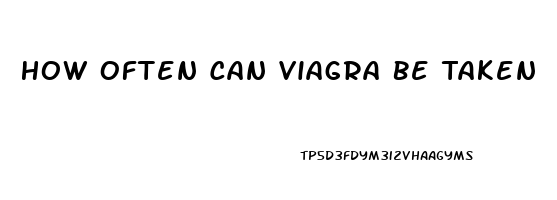 How Often Can Viagra Be Taken