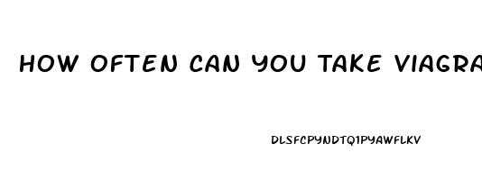 How Often Can You Take Viagra