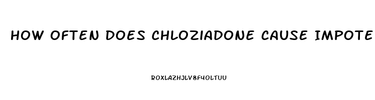 How Often Does Chloziadone Cause Impotence