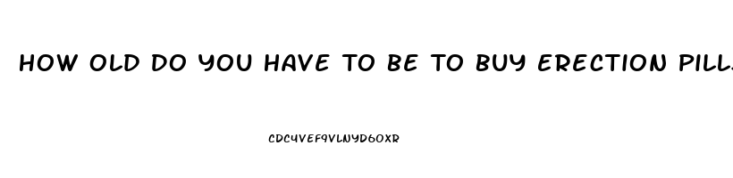 How Old Do You Have To Be To Buy Erection Pills At The Gas Station