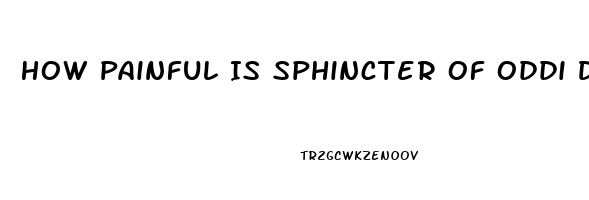 How Painful Is Sphincter Of Oddi Dysfunction