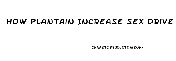 How Plantain Increase Sex Drive