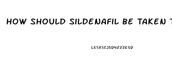 How Should Sildenafil Be Taken To Work As It Should