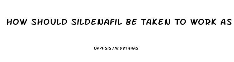 How Should Sildenafil Be Taken To Work As It Should