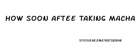 How Soon Aftee Taking Macha Do I Feel More Libido