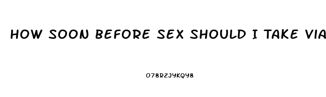 How Soon Before Sex Should I Take Viagra