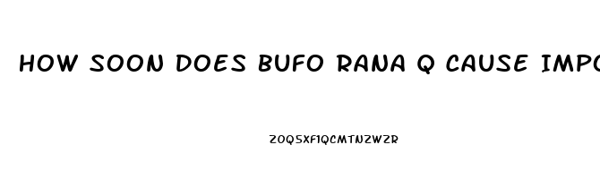 How Soon Does Bufo Rana Q Cause Impotence