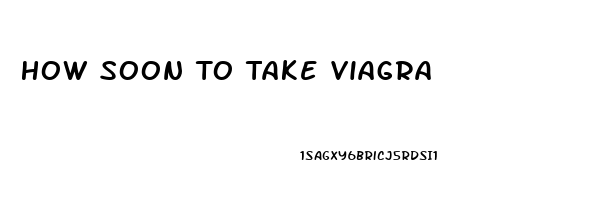 How Soon To Take Viagra