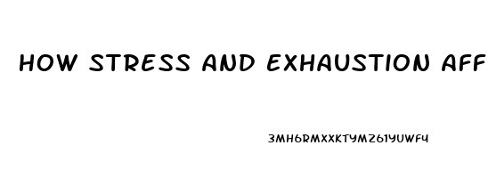 How Stress And Exhaustion Affects Erectile Dysfunction