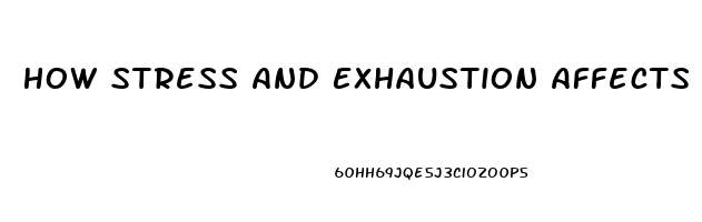 How Stress And Exhaustion Affects Erectile Dysfunction