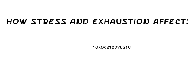 How Stress And Exhaustion Affects Erectile Dysfunction