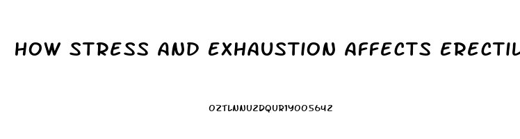 How Stress And Exhaustion Affects Erectile Dysfunction