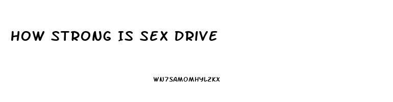 How Strong Is Sex Drive