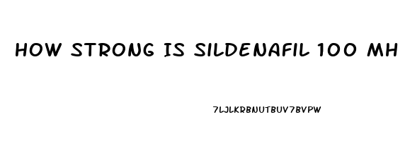 How Strong Is Sildenafil 100 Mh