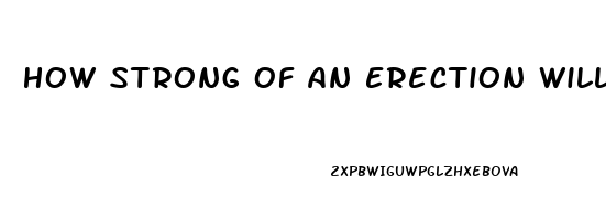 How Strong Of An Erection Will Sildenafil