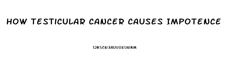 How Testicular Cancer Causes Impotence