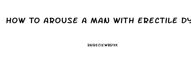 How To Arouse A Man With Erectile Dysfunction