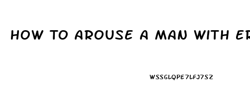 How To Arouse A Man With Erectile Dysfunction