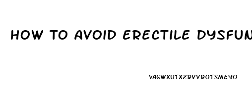 How To Avoid Erectile Dysfunction