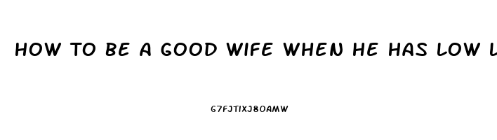 How To Be A Good Wife When He Has Low Libido