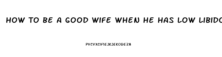 How To Be A Good Wife When He Has Low Libido