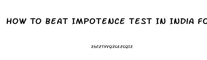 How To Beat Impotence Test In India For Divorce Case