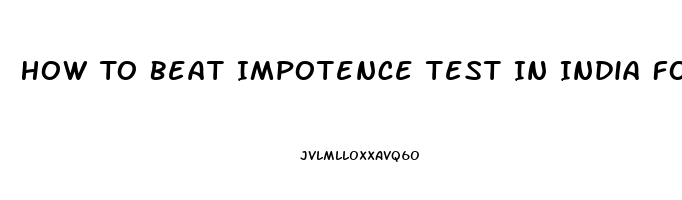 How To Beat Impotence Test In India For Divorce Case