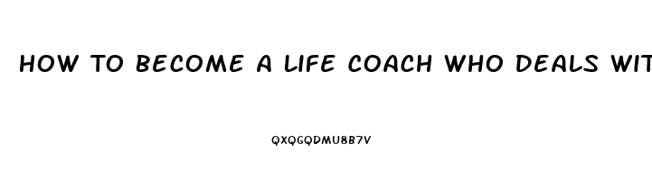 How To Become A Life Coach Who Deals With Sexual Dysfunction