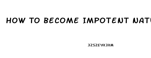 How To Become Impotent Naturally