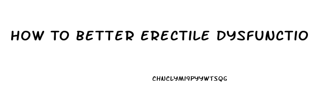 How To Better Erectile Dysfunction