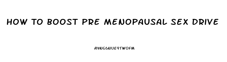 How To Boost Pre Menopausal Sex Drive