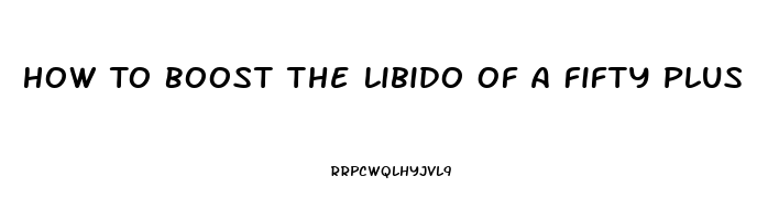 How To Boost The Libido Of A Fifty Plus Woman