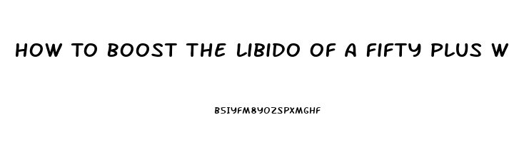 How To Boost The Libido Of A Fifty Plus Woman