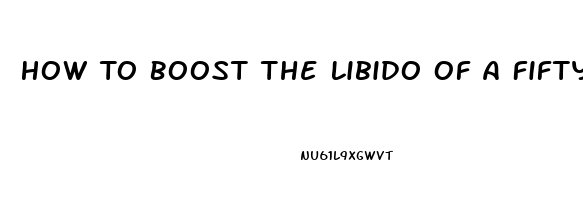 How To Boost The Libido Of A Fifty Plus Woman