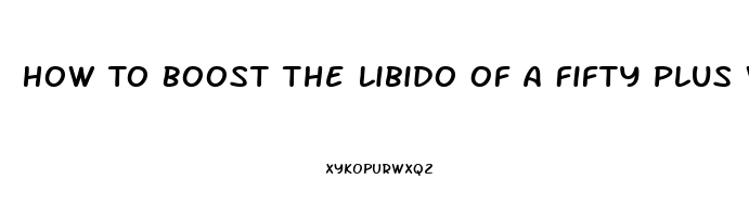 How To Boost The Libido Of A Fifty Plus Woman