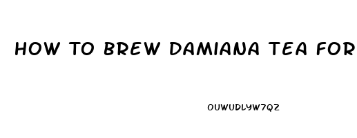 How To Brew Damiana Tea For Libido