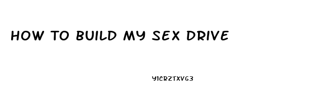 How To Build My Sex Drive