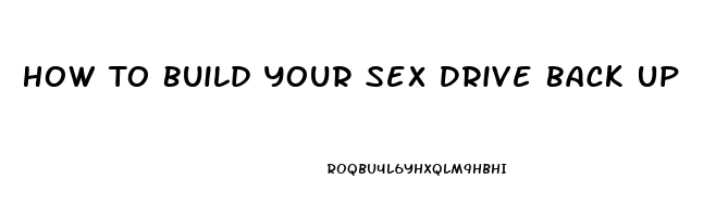 How To Build Your Sex Drive Back Up