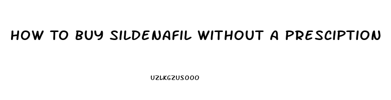 How To Buy Sildenafil Without A Presciption