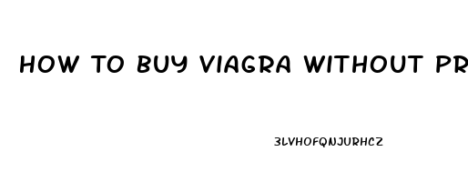 How To Buy Viagra Without Prescription