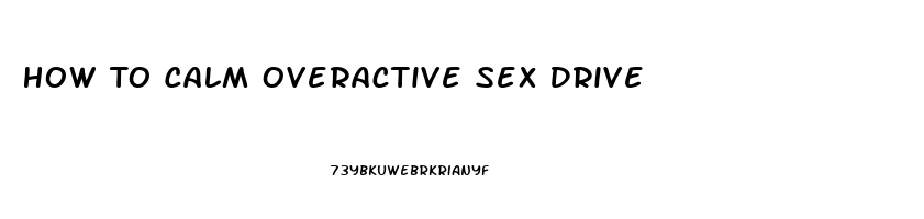 How To Calm Overactive Sex Drive