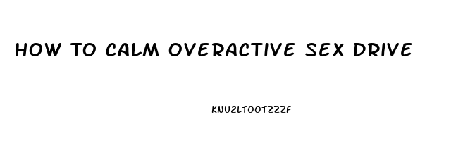 How To Calm Overactive Sex Drive