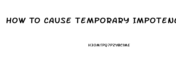 How To Cause Temporary Impotence